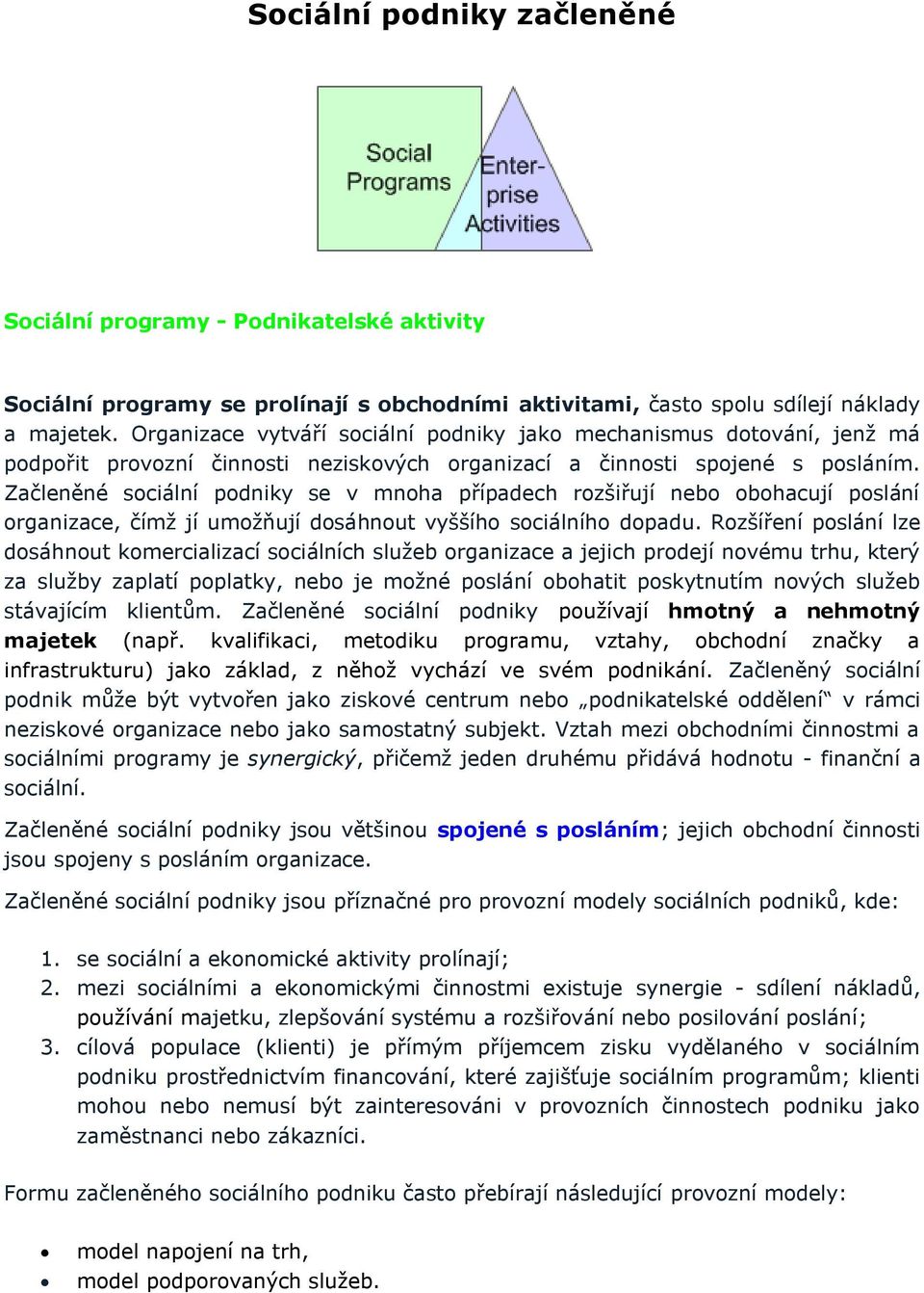 Začleněné sociální podniky se v mnoha případech rozšiřují nebo obohacují poslání organizace, čímž jí umožňují dosáhnout vyššího sociálního dopadu.