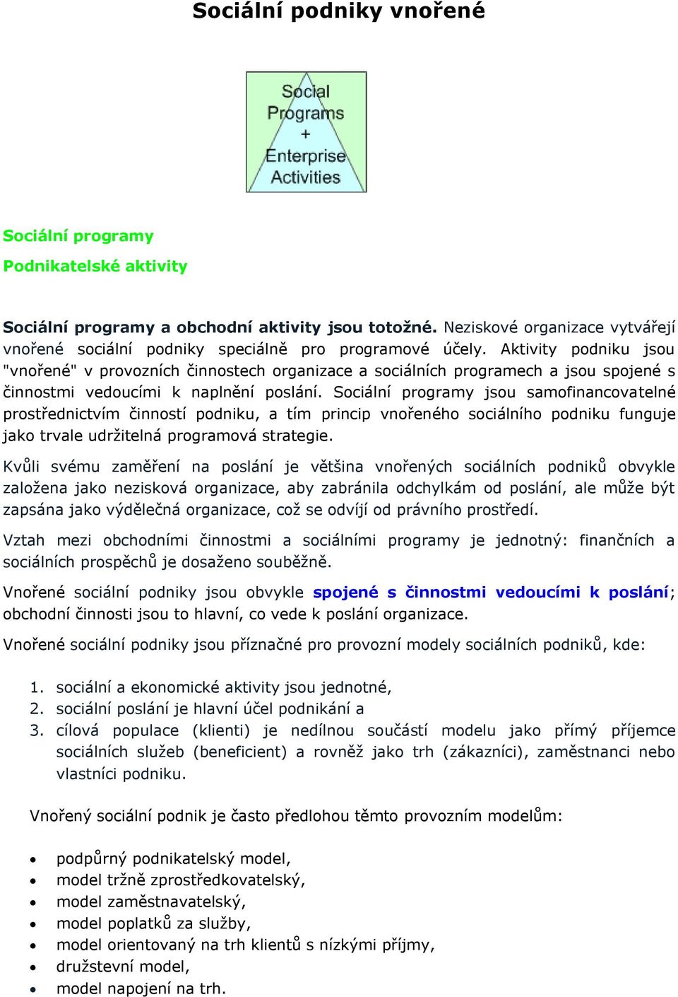 Aktivity podniku jsou "vnořené" v provozních činnostech organizace a sociálních programech a jsou spojené s činnostmi vedoucími k naplnění poslání.