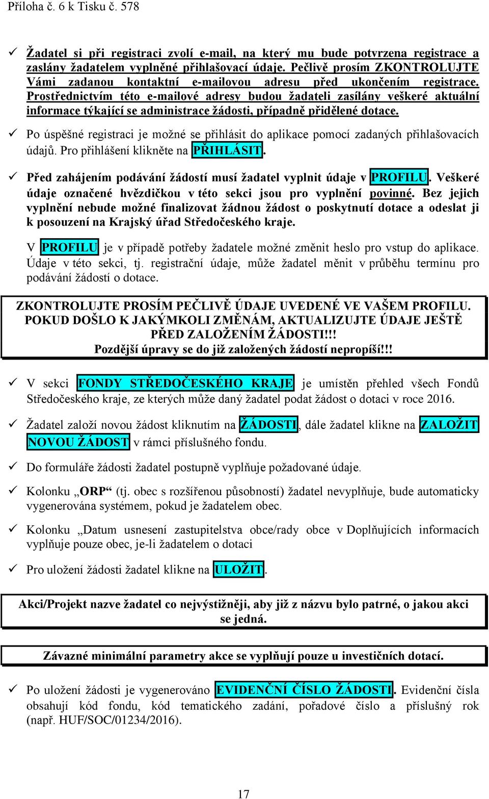 Prostřednictvím této e-mailové adresy budou žadateli zasílány veškeré aktuální informace týkající se administrace žádosti, případně přidělené dotace.