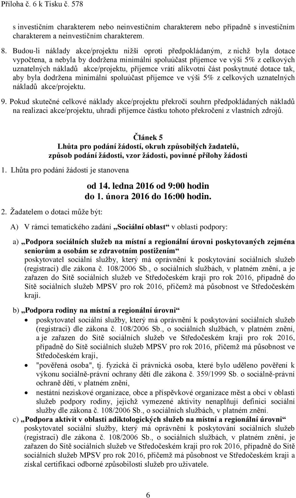 příjemce vrátí alikvotní část poskytnuté dotace tak, aby byla dodržena minimální spoluúčast příjemce ve výši 5% z celkových uznatelných nákladů akce/projektu. 9.