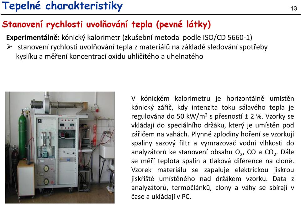 do 50 kw/m 2 s přesností ± 2 %. Vzorky se vkládají do speciálního držáku, který je umístěn pod zářičem na vahách.