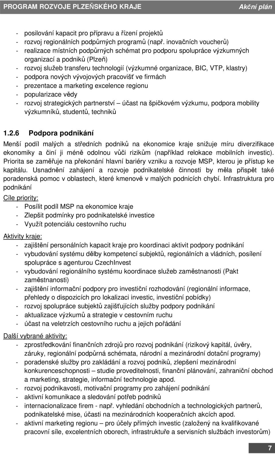 klastry) - podpora nových vývojových pracovišť ve firmách - prezentace a marketing excelence regionu - popularizace vědy - rozvoj strategických partnerství účast na špičkovém výzkumu, podpora