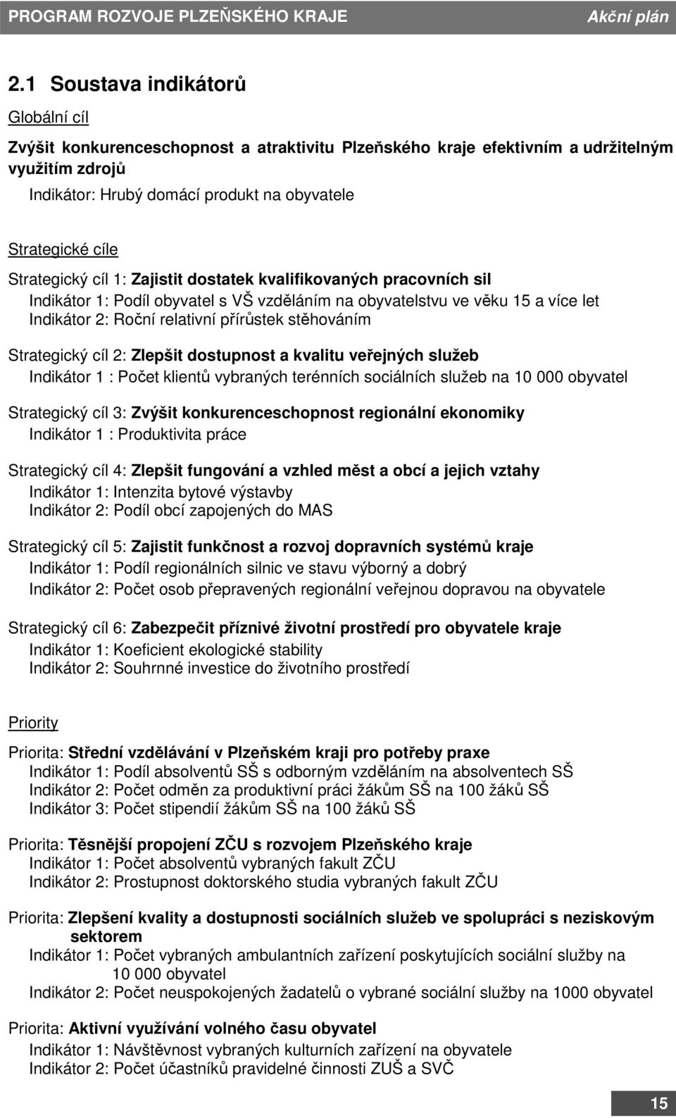 Strategický cíl 2: Zlepšit dostupnost a kvalitu veřejných služeb Indikátor 1 : Počet klientů vybraných terénních sociálních služeb na 10 000 obyvatel Strategický cíl 3: Zvýšit konkurenceschopnost