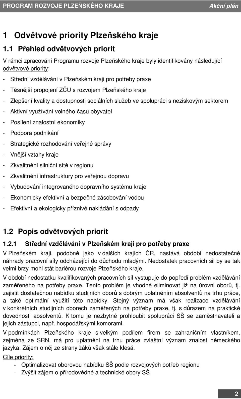 Těsnější propojení ZČU s rozvojem Plzeňského kraje - Zlepšení kvality a dostupnosti sociálních služeb ve spolupráci s neziskovým sektorem - Aktivní využívání volného času obyvatel - Posílení