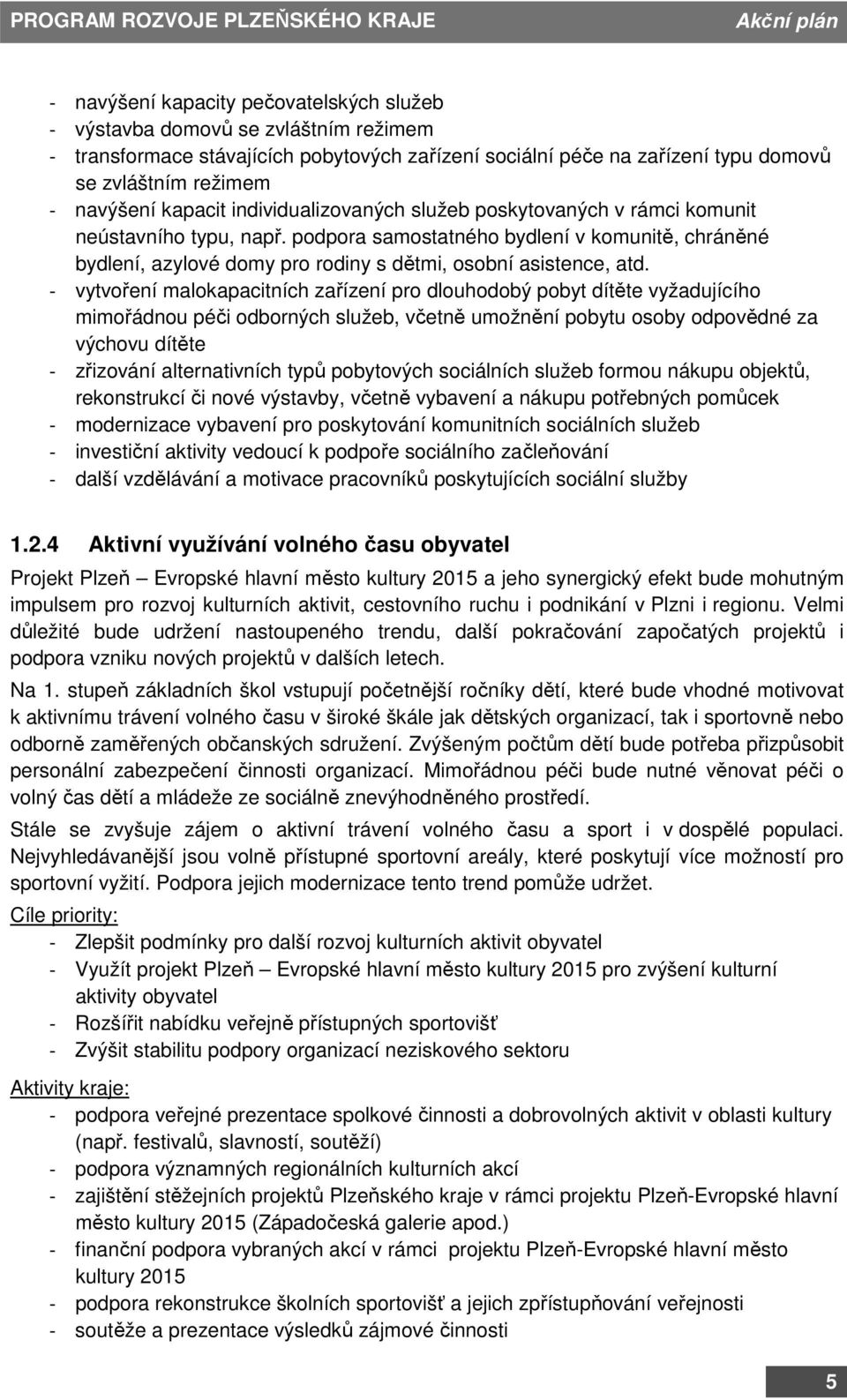 podpora samostatného bydlení v komunitě, chráněné bydlení, azylové domy pro rodiny s dětmi, osobní asistence, atd.