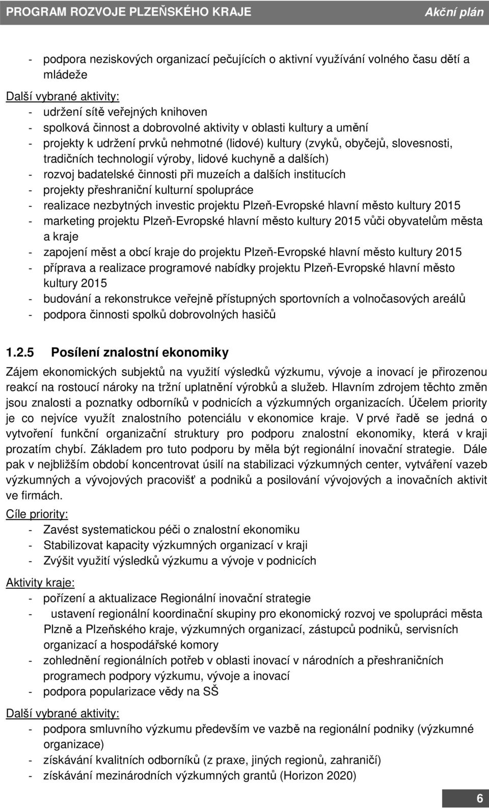 muzeích a dalších institucích - projekty přeshraniční kulturní spolupráce - realizace nezbytných investic projektu Plzeň-Evropské hlavní město kultury 2015 - marketing projektu Plzeň-Evropské hlavní