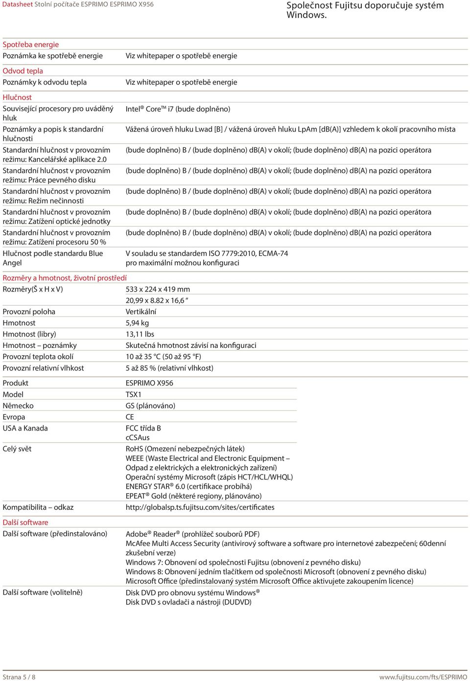 whitepaper o spotřebě energie Intel Core i7 (bude doplněno) Vážená úroveň hluku Lwad [B] / vážená úroveň hluku LpAm [db(a)] vzhledem k okolí pracovního místa V souladu se standardem ISO 7779:2010,