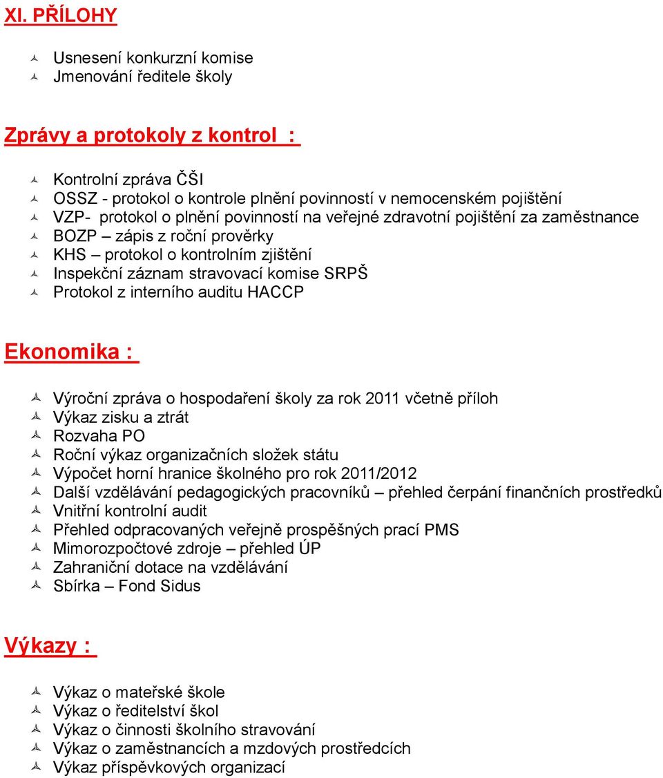 HACCP Ekonomika : Výroční zpráva o hospodaření školy za rok 2011 včetně příloh Výkaz zisku a ztrát Rozvaha PO Roční výkaz organizačních složek státu Výpočet horní hranice školného pro rok 2011/2012