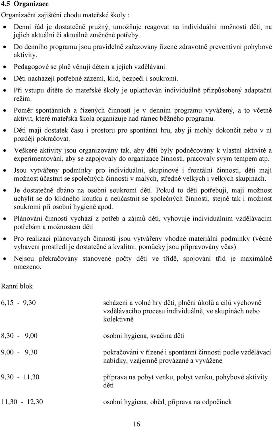 Děti nacházejí potřebné zázemí, klid, bezpečí i soukromí. Při vstupu dítěte do mateřské školy je uplatňován individuálně přizpůsobený adaptační režim.