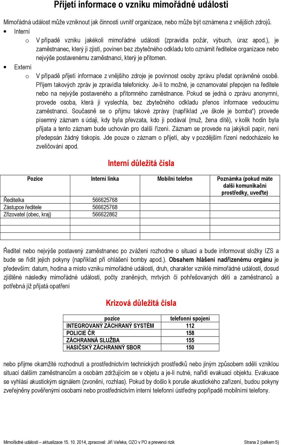 ), je zaměstnanec, který ji zjistí, povinen bez zbytečného odkladu toto oznámit ředitelce organizace nebo nejvýše postavenému zaměstnanci, který je přítomen.