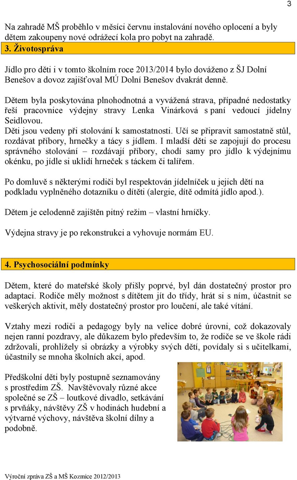 Dětem byla poskytována plnohodnotná a vyvážená strava, případné nedostatky řeší pracovnice výdejny stravy Lenka Vinárková s paní vedoucí jídelny Seidlovou.