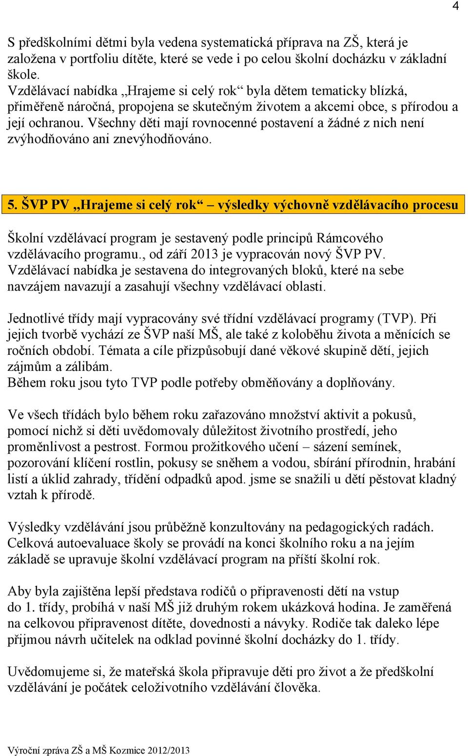 Všechny děti mají rovnocenné postavení a žádné z nich není zvýhodňováno ani znevýhodňováno. 5.