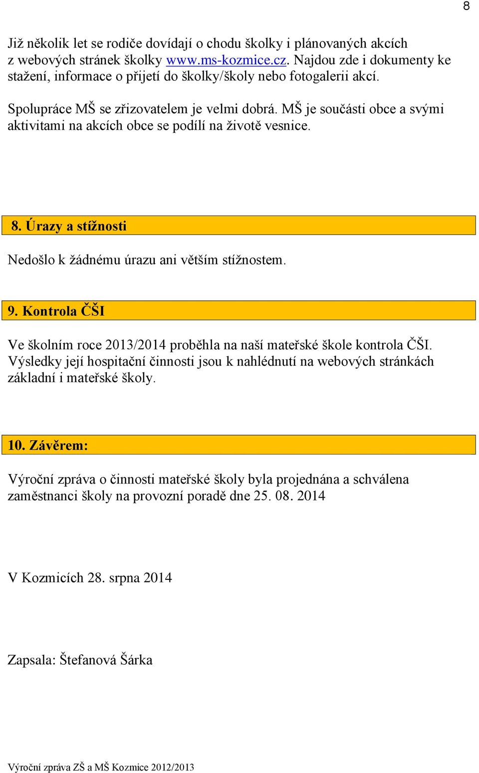 MŠ je součásti obce a svými aktivitami na akcích obce se podílí na životě vesnice. 8. Úrazy a stížnosti Nedošlo k žádnému úrazu ani větším stížnostem. 9.