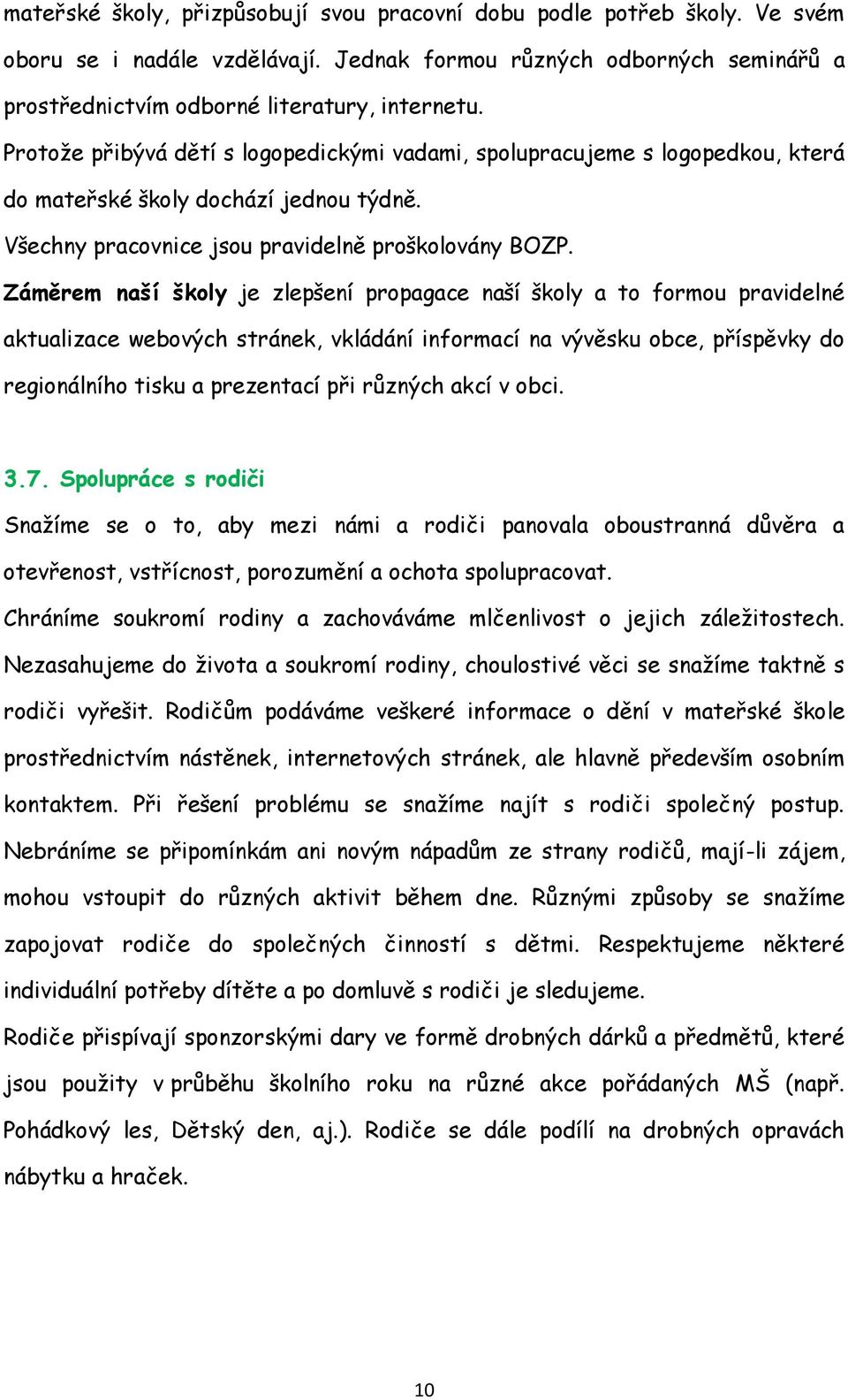 Záměrem naší školy je zlepšení propagace naší školy a to formou pravidelné aktualizace webových stránek, vkládání informací na vývěsku obce, příspěvky do regionálního tisku a prezentací při různých