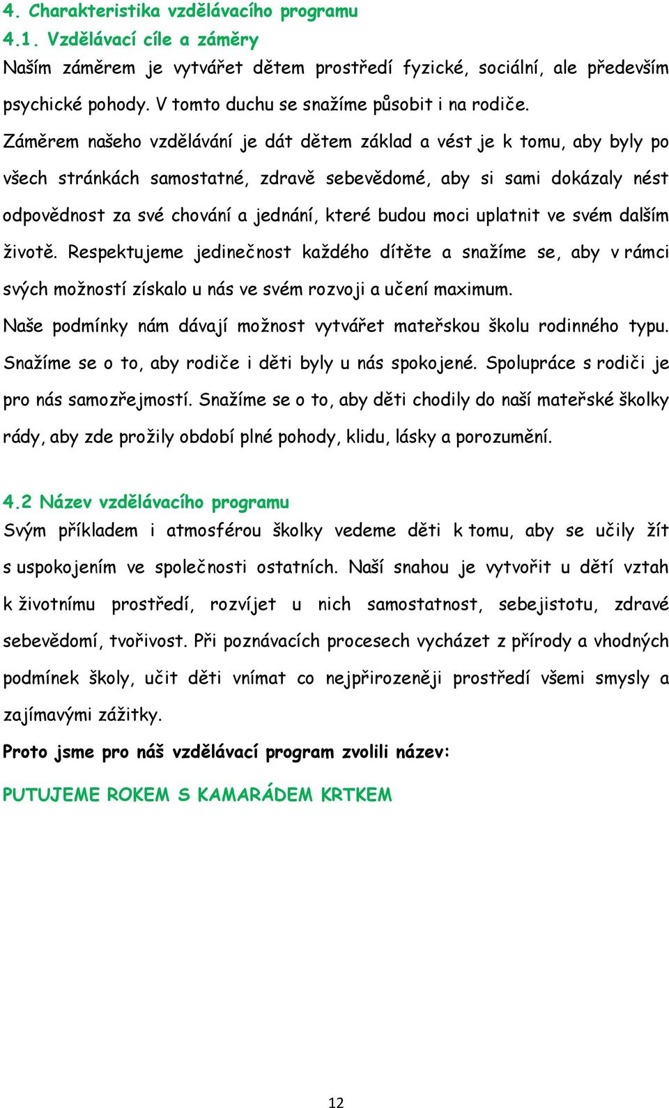 Záměrem našeho vzdělávání je dát dětem základ a vést je k tomu, aby byly po všech stránkách samostatné, zdravě sebevědomé, aby si sami dokázaly nést odpovědnost za své chování a jednání, které budou