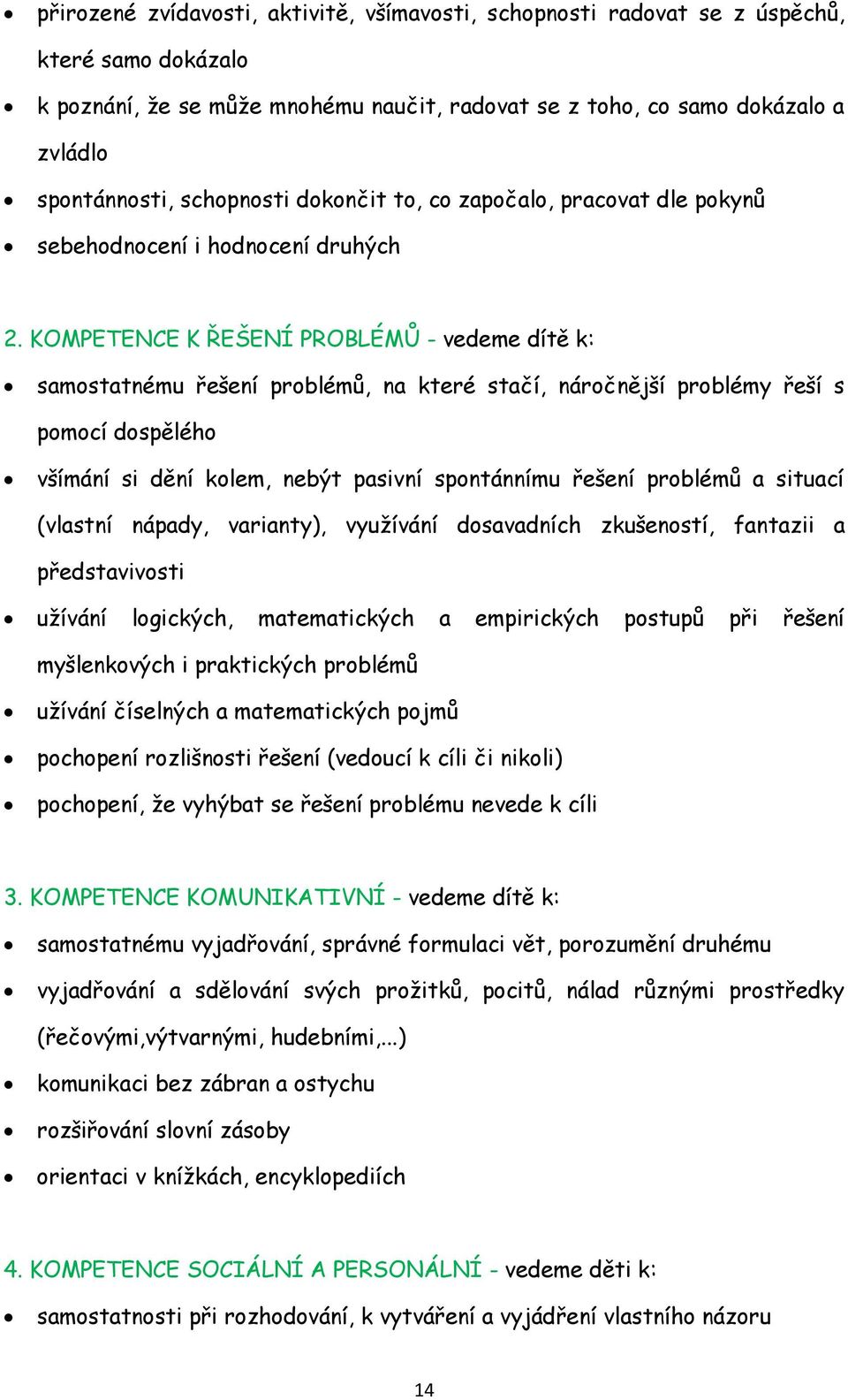 KOMPETENCE K ŘEŠENÍ PROBLÉMŮ - vedeme dítě k: samostatnému řešení problémů, na které stačí, náročnější problémy řeší s pomocí dospělého všímání si dění kolem, nebýt pasivní spontánnímu řešení