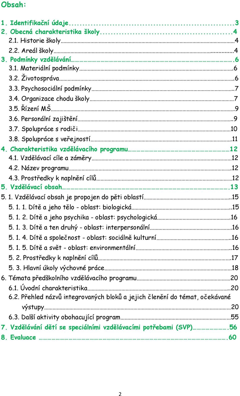 2. Název programu.12 4.3. Prostředky k naplnění cílů 12 5. Vzdělávací obsah.13 5. 1. Vzdělávací obsah je propojen do pěti oblastí..15 5. 1. 1. Dítě a jeho tělo - oblast: biologická..15 5. 1. 2.