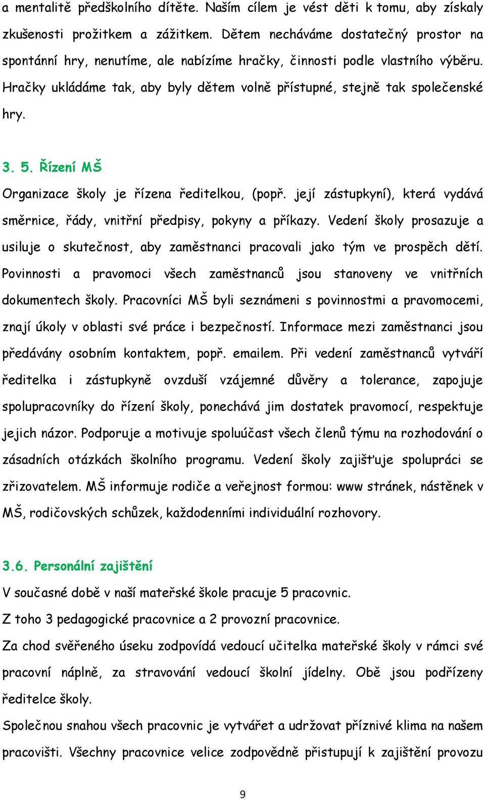 5. Řízení MŠ Organizace školy je řízena ředitelkou, (popř. její zástupkyní), která vydává směrnice, řády, vnitřní předpisy, pokyny a příkazy.