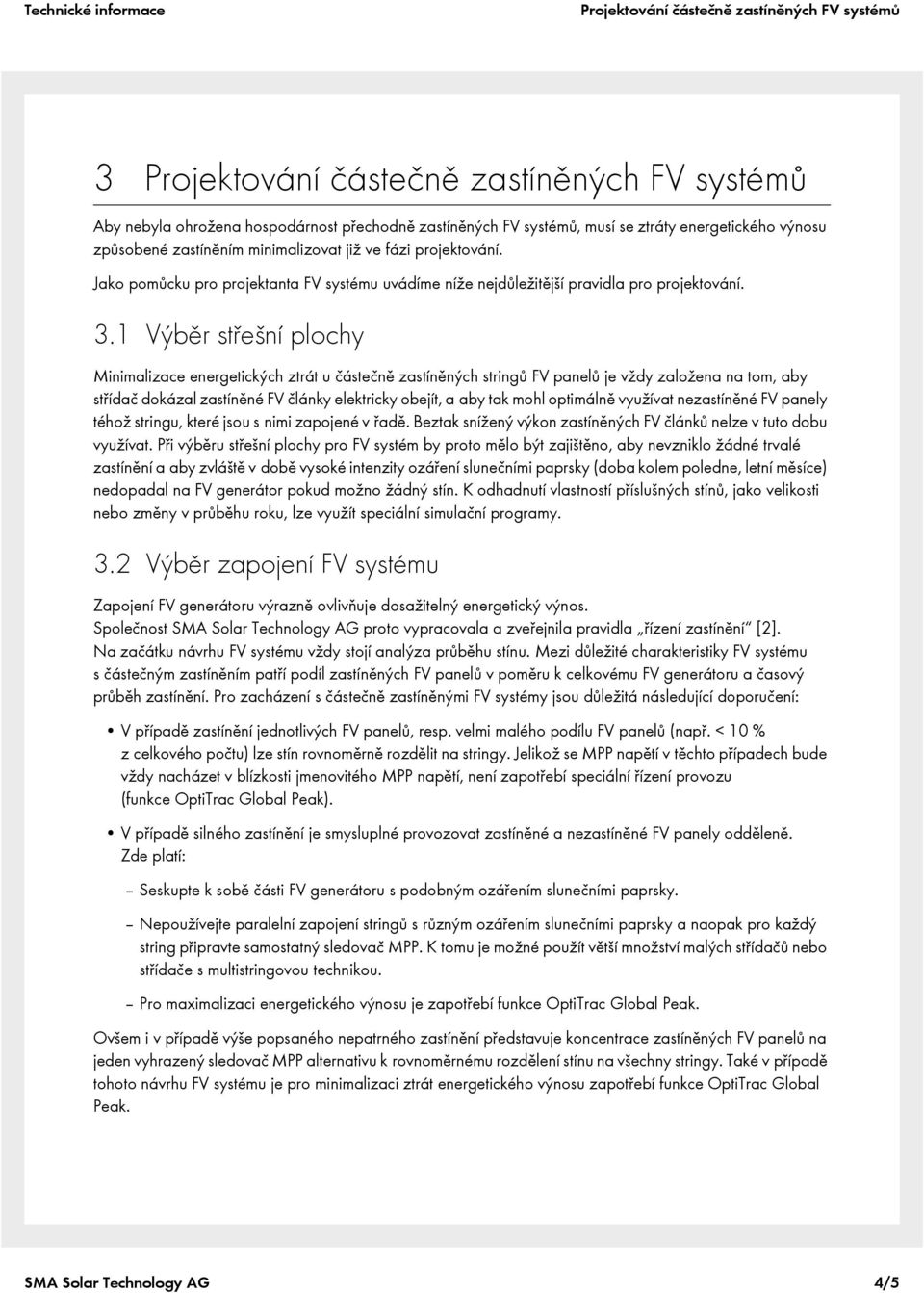 1 Výběr střešní plochy Minimalizace energetických ztrát u částečně zastíněných stringů FV panelů je vždy založena na tom, aby střídač dokázal zastíněné FV články elektricky obejít, a aby tak mohl