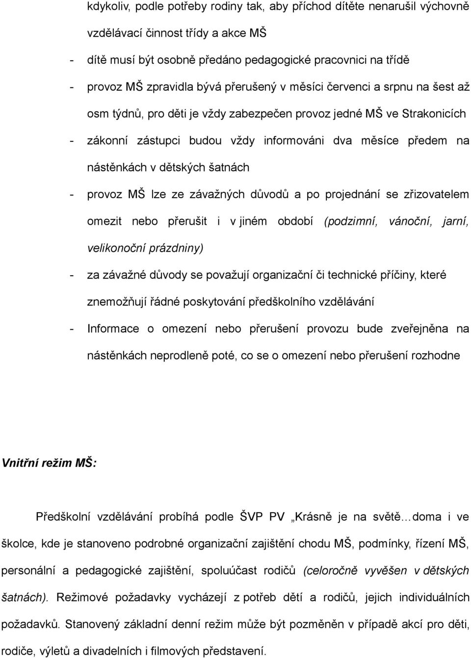 dětských šatnách - provoz MŠ lze ze závažných důvodů a po projednání se zřizovatelem omezit nebo přerušit i v jiném období (podzimní, vánoční, jarní, velikonoční prázdniny) - za závažné důvody se