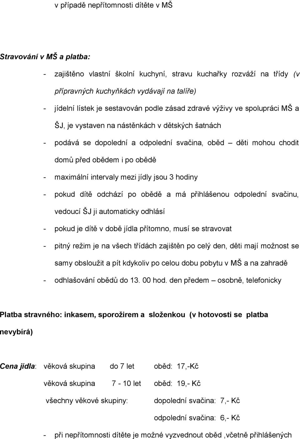 - maximální intervaly mezi jídly jsou 3 hodiny - pokud dítě odchází po obědě a má přihlášenou odpolední svačinu, vedoucí ŠJ ji automaticky odhlásí - pokud je dítě v době jídla přítomno, musí se