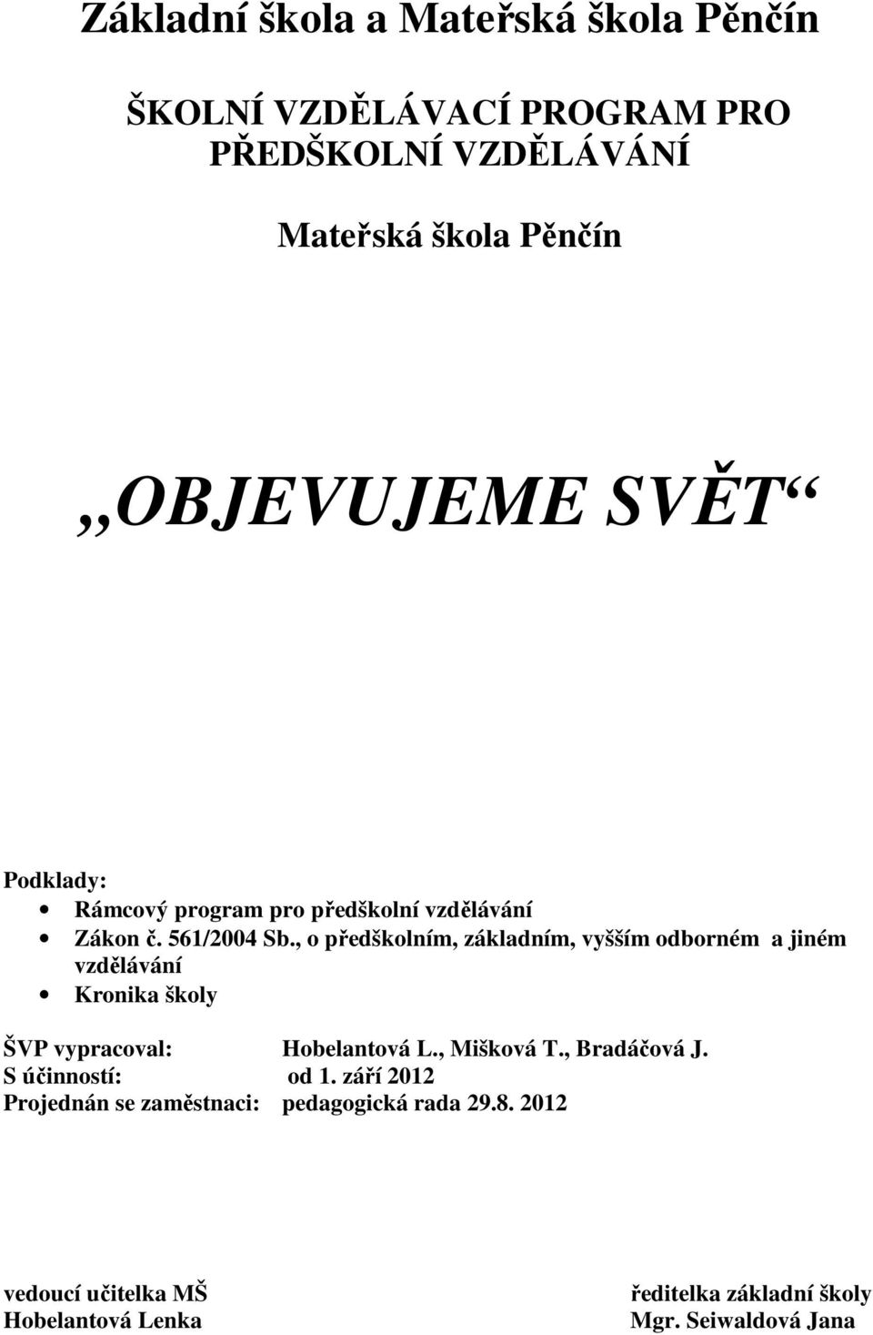 , o předškolním, základním, vyšším odborném a jiném vzdělávání Kronika školy ŠVP vypracoval: Hobelantová L., Mišková T.