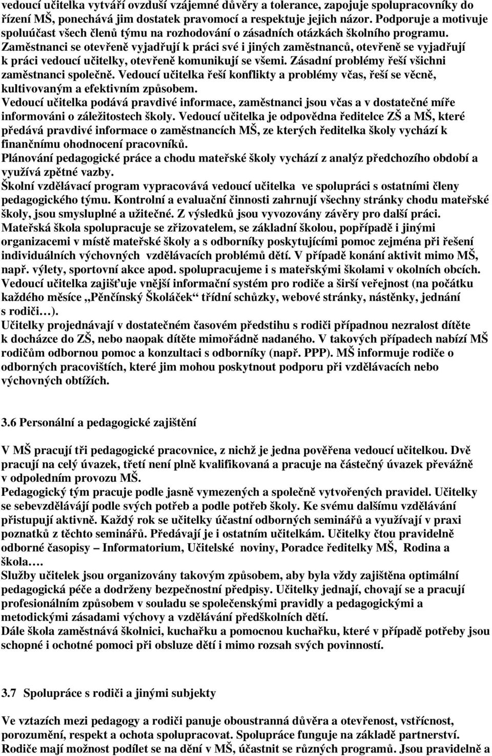 Zaměstnanci se otevřeně vyjadřují k práci své i jiných zaměstnanců, otevřeně se vyjadřují k práci vedoucí učitelky, otevřeně komunikují se všemi. Zásadní problémy řeší všichni zaměstnanci společně.