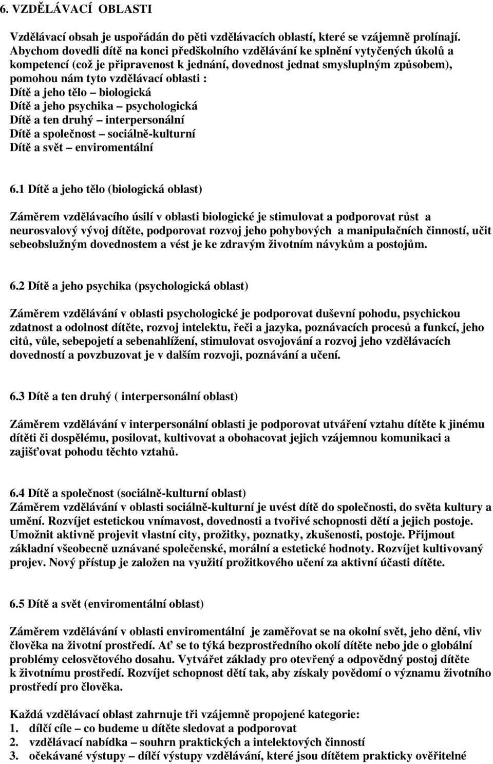 oblasti : Dítě a jeho tělo biologická Dítě a jeho psychika psychologická Dítě a ten druhý interpersonální Dítě a společnost sociálně-kulturní Dítě a svět enviromentální 6.