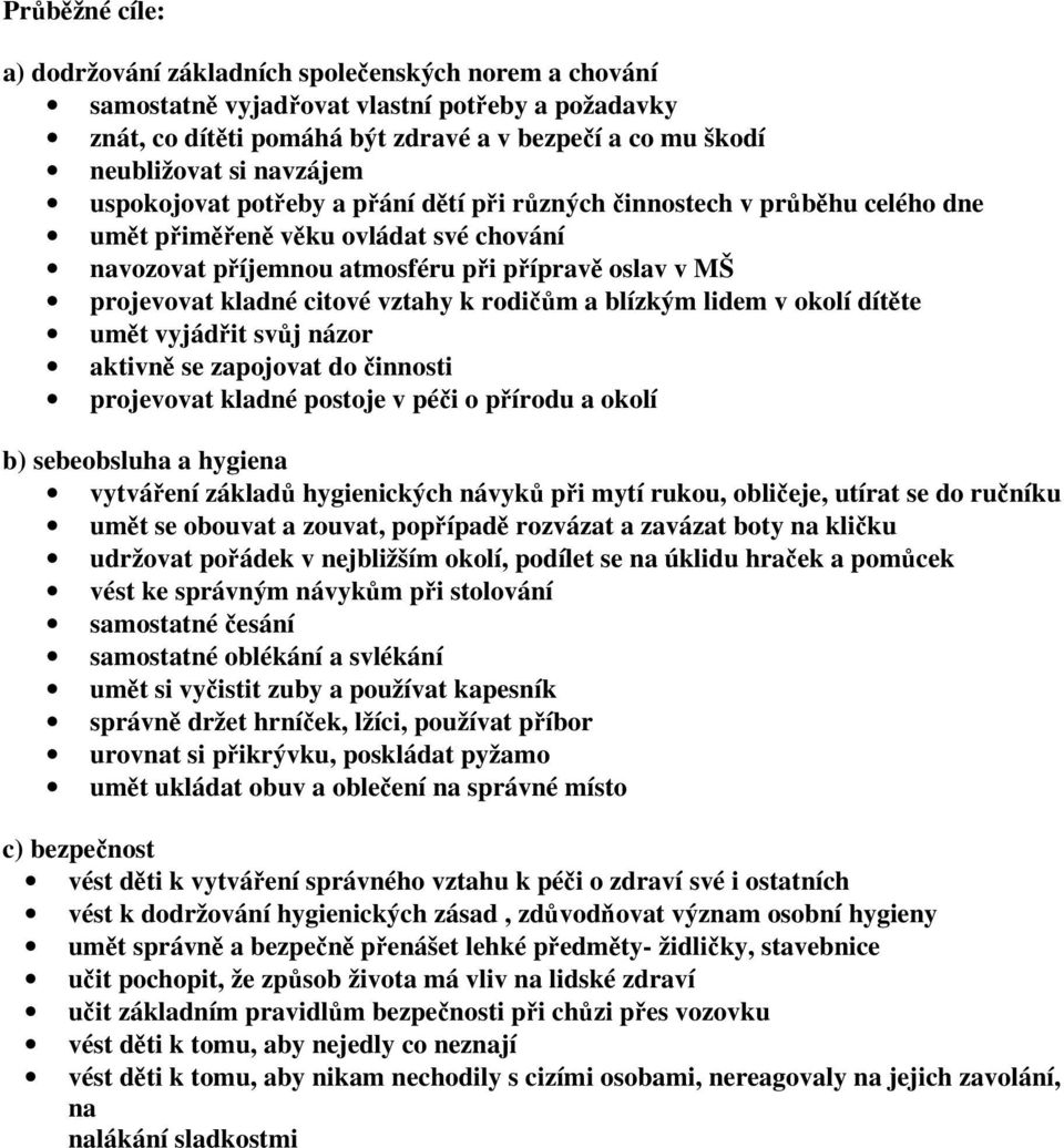 citové vztahy k rodičům a blízkým lidem v okolí dítěte umět vyjádřit svůj názor aktivně se zapojovat do činnosti projevovat kladné postoje v péči o přírodu a okolí b) sebeobsluha a hygiena vytváření