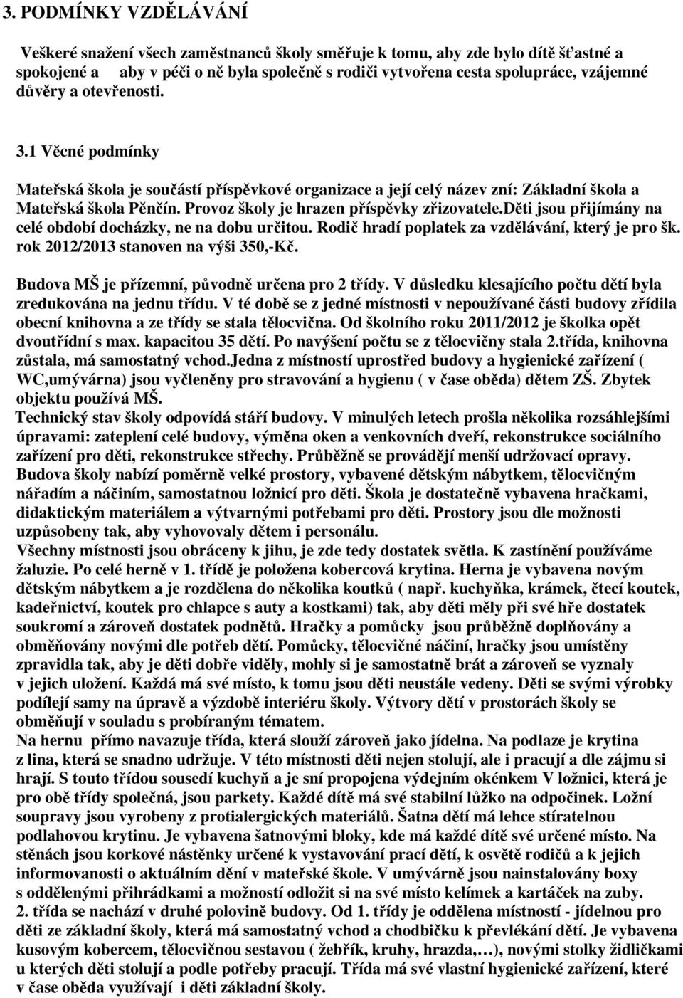 děti jsou přijímány na celé období docházky, ne na dobu určitou. Rodič hradí poplatek za vzdělávání, který je pro šk. rok 2012/2013 stanoven na výši 350,-Kč.