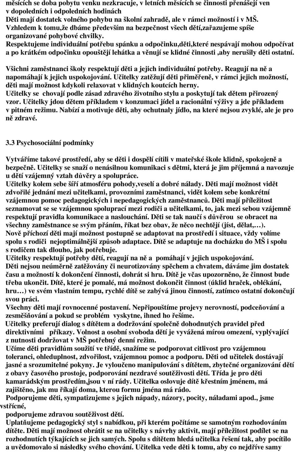 Respektujeme individuální potřebu spánku a odpočinku,děti,které nespávají mohou odpočívat a po krátkém odpočinku opouštějí lehátka a věnují se klidné činnosti,aby nerušily děti ostatní.