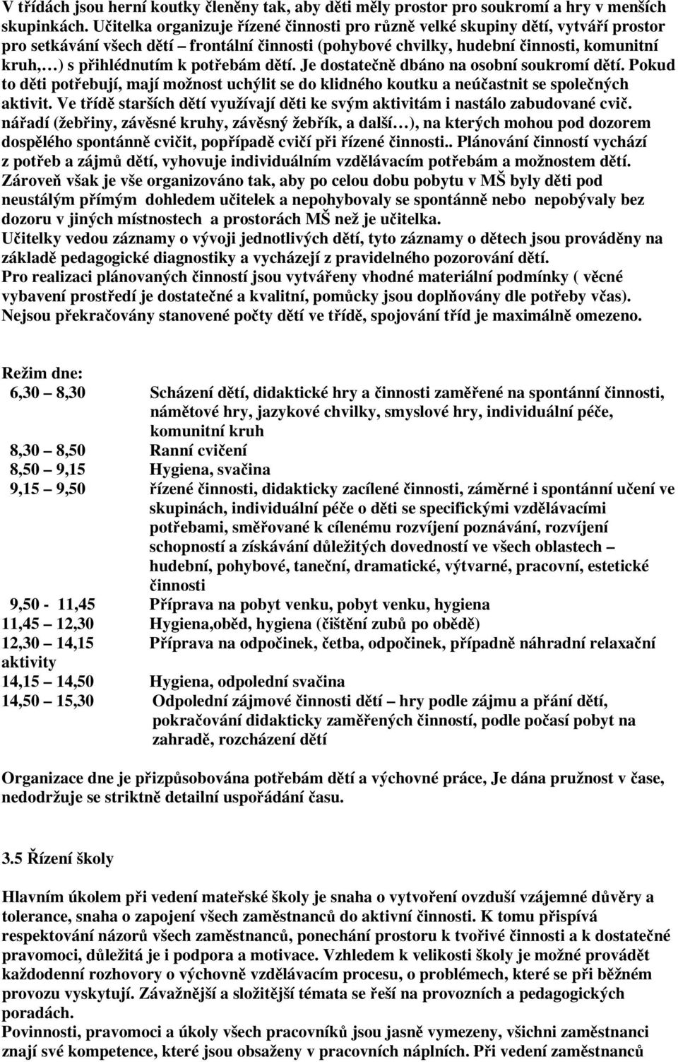 potřebám dětí. Je dostatečně dbáno na osobní soukromí dětí. Pokud to děti potřebují, mají možnost uchýlit se do klidného koutku a neúčastnit se společných aktivit.