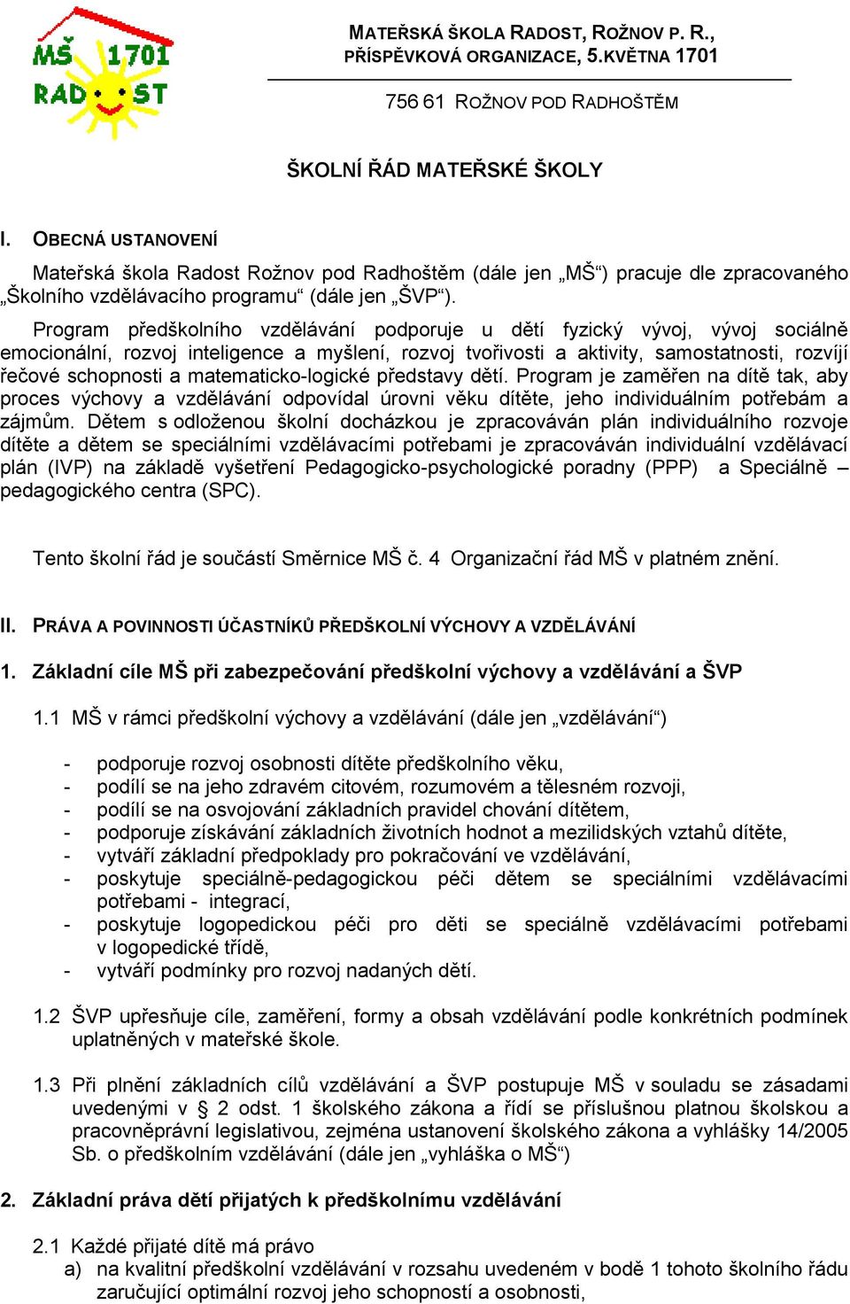 Program předškolního vzdělávání podporuje u dětí fyzický vývoj, vývoj sociálně emocionální, rozvoj inteligence a myšlení, rozvoj tvořivosti a aktivity, samostatnosti, rozvíjí řečové schopnosti a