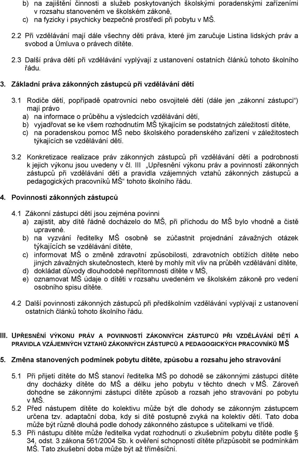 3 Další práva dětí při vzdělávání vyplývají z ustanovení ostatních článků tohoto školního řádu. 3. Základní práva zákonných zástupců při vzdělávání dětí 3.