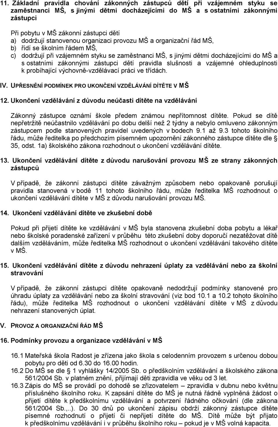 zákonnými zástupci dětí pravidla slušnosti a vzájemné ohleduplnosti k probíhající výchovně-vzdělávací práci ve třídách. IV. UPŘESNĚNÍ PODMÍNEK PRO UKONČENÍ VZDĚLÁVÁNÍ DÍTĚTE V MŠ 12.