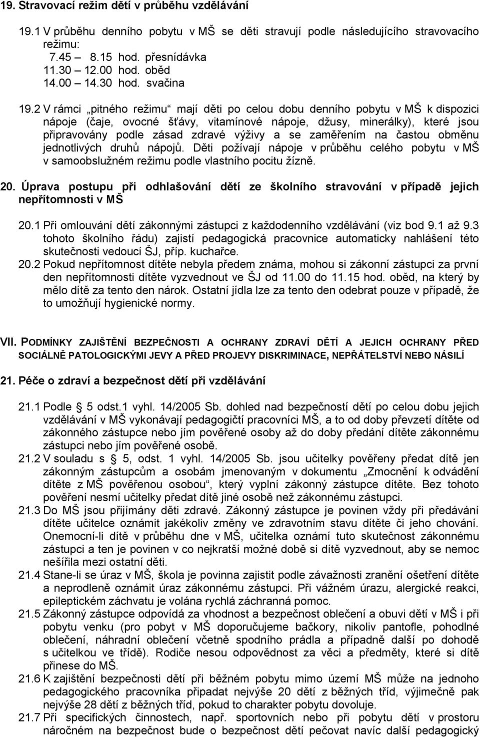 2 V rámci pitného režimu mají děti po celou dobu denního pobytu v MŠ k dispozici nápoje (čaje, ovocné šťávy, vitamínové nápoje, džusy, minerálky), které jsou připravovány podle zásad zdravé výživy a