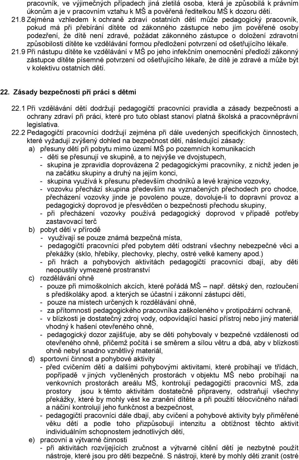 zákonného zástupce o doložení zdravotní způsobilosti dítěte ke vzdělávání formou předložení potvrzení od ošetřujícího lékaře. 21.