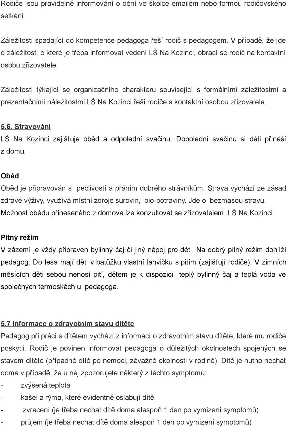 Záležitosti týkající se organizačního charakteru související s formálními záležitostmi a prezentačními náležitostmi LŠ Na Kozinci řeší rodiče s kontaktní osobou zřizovatele. 5.6.