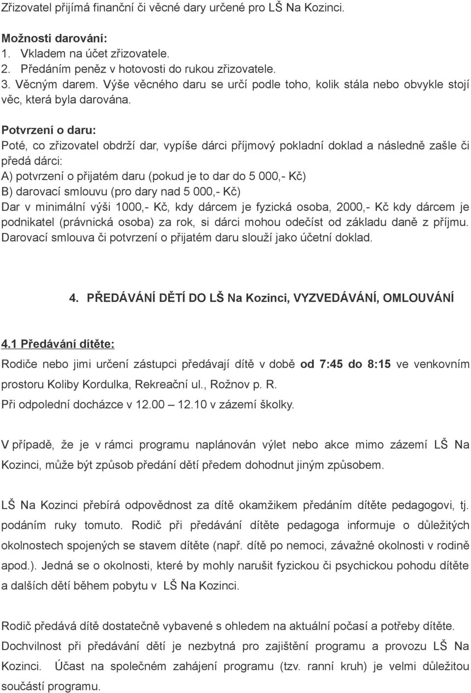 Potvrzení o daru: Poté, co zřizovatel obdrží dar, vypíše dárci příjmový pokladní doklad a následně zašle či předá dárci: A) potvrzení o přijatém daru (pokud je to dar do 5 000,- Kč) B) darovací