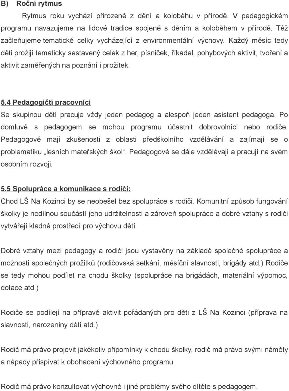 Každý měsíc tedy děti prožijí tematicky sestavený celek z her, písniček, říkadel, pohybových aktivit, tvoření a aktivit zaměřených na poznání i prožitek. 5.