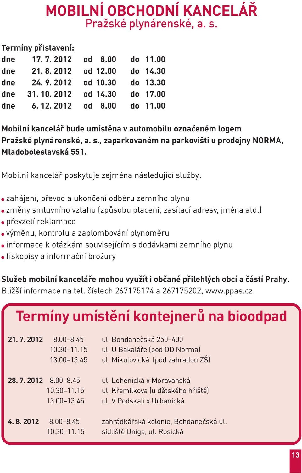 Mobilní kancelář poskytuje zejména následující služby: zahájení, převod a ukončení odběru zemního plynu změny smluvního vztahu (způsobu placení, zasílací adresy, jména atd.