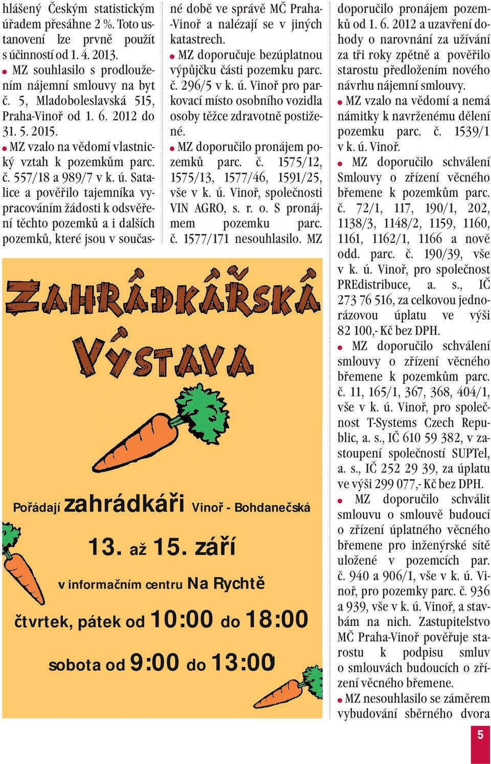 o. S pronájmem pozemku parc. č. 1577/171 nesouhlasilo. MZ Po ádají zahrádká i Vino - Bohdane ská 13. až 15.