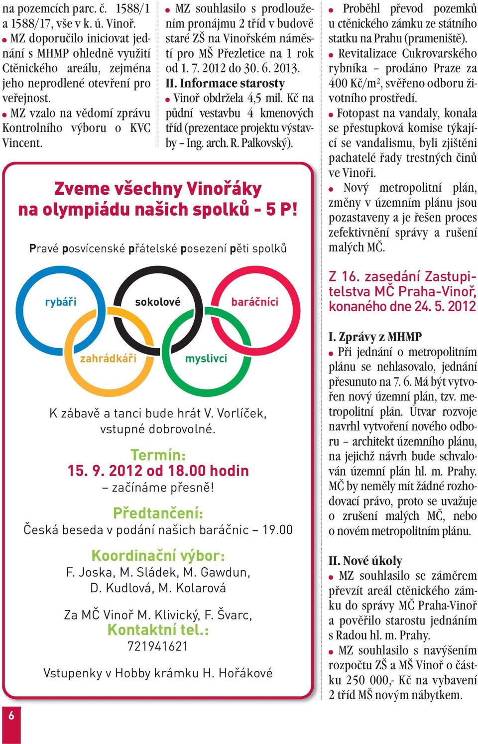 II. Informace starosty Vinoř obdržela 4,5 mil. Kč na půdní vestavbu 4 kmenových tříd (prezentace projektu výstavby Ing. arch. R. Palkovský). Zveme všechny Vinořáky na olympiádu našich spolků - 5 P!