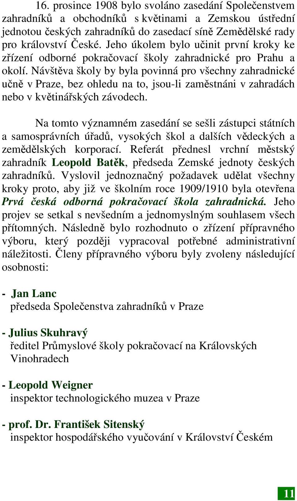 Návštěva školy by byla povinná pro všechny zahradnické učně v Praze, bez ohledu na to, jsou-li zaměstnáni v zahradách nebo v květinářských závodech.