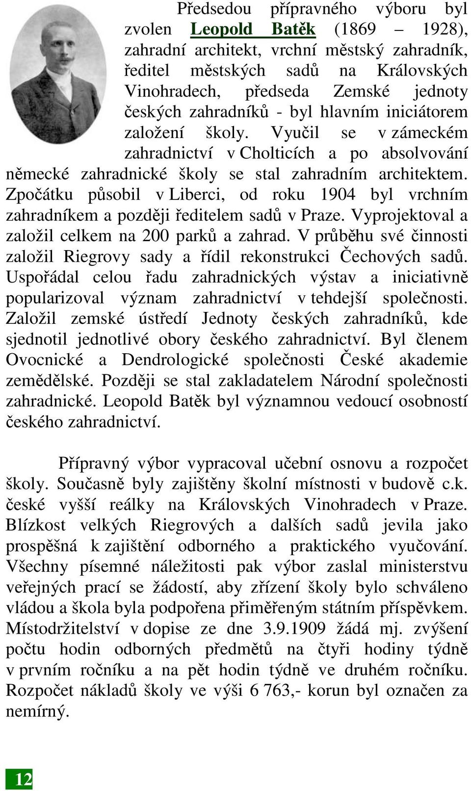 Zpočátku působil v Liberci, od roku 1904 byl vrchním zahradníkem a později ředitelem sadů v Praze. Vyprojektoval a založil celkem na 200 parků a zahrad.