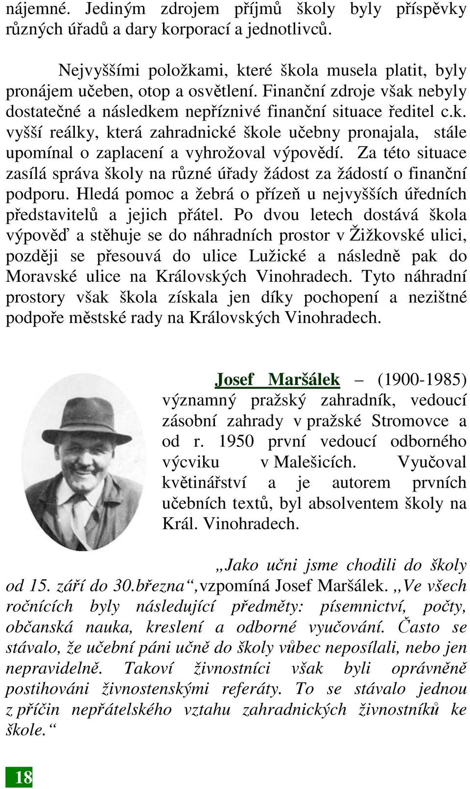 Za této situace zasílá správa školy na různé úřady žádost za žádostí o finanční podporu. Hledá pomoc a žebrá o přízeň u nejvyšších úředních představitelů a jejich přátel.