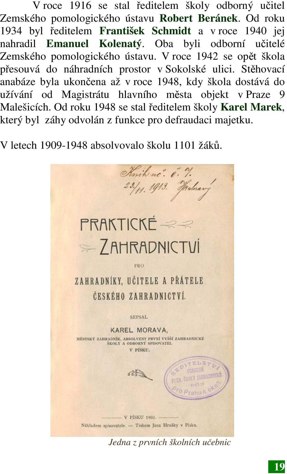 V roce 1942 se opět škola přesouvá do náhradních prostor v Sokolské ulici.