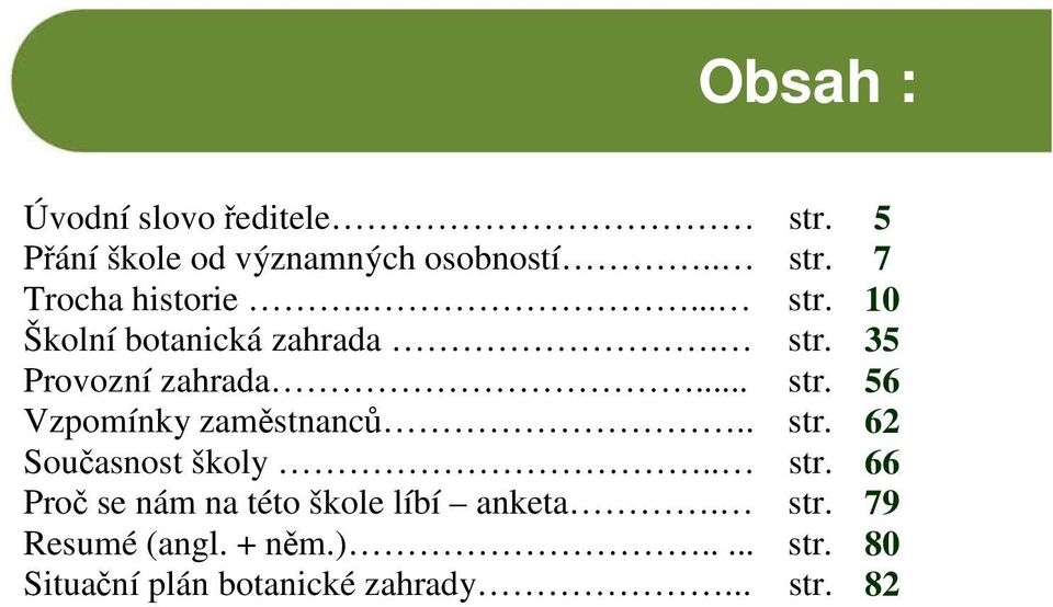 . str. 62 Současnost školy.. str. 66 Proč se nám na této škole líbí anketa. str. 79 Resumé (angl.