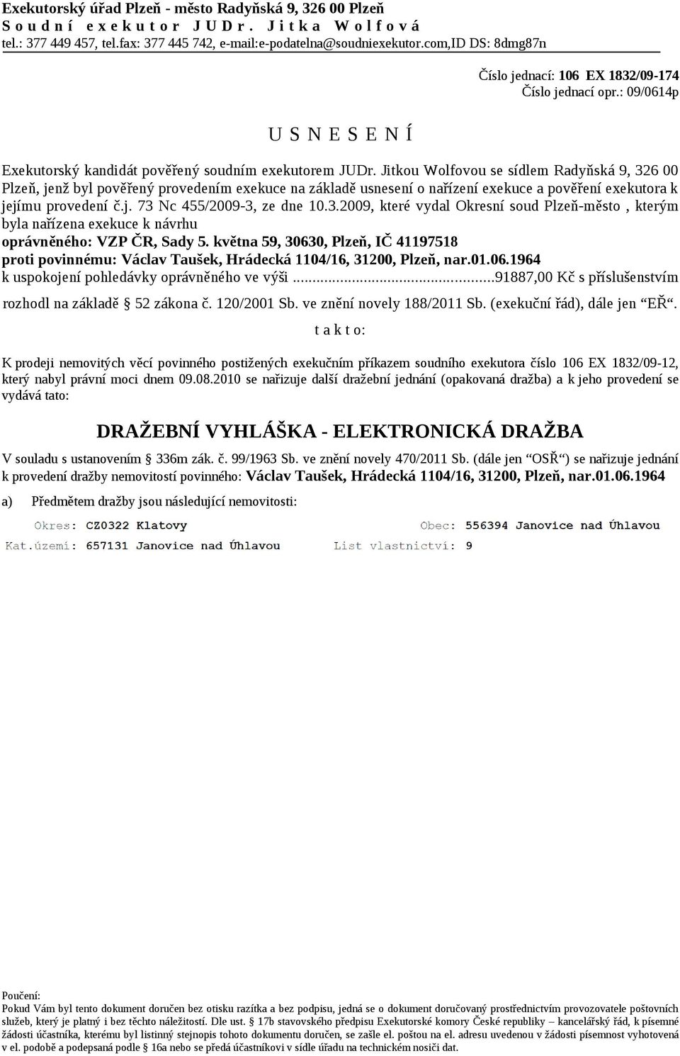 Jitkou Wolfovou se sídlem Radyňská 9, 326 00 Plzeň, jenž byl pověřený provedením exekuce na základě usnesení o nařízení exekuce a pověření exekutora k jejímu provedení č.j. 73 Nc 455/2009-3, ze dne 10.