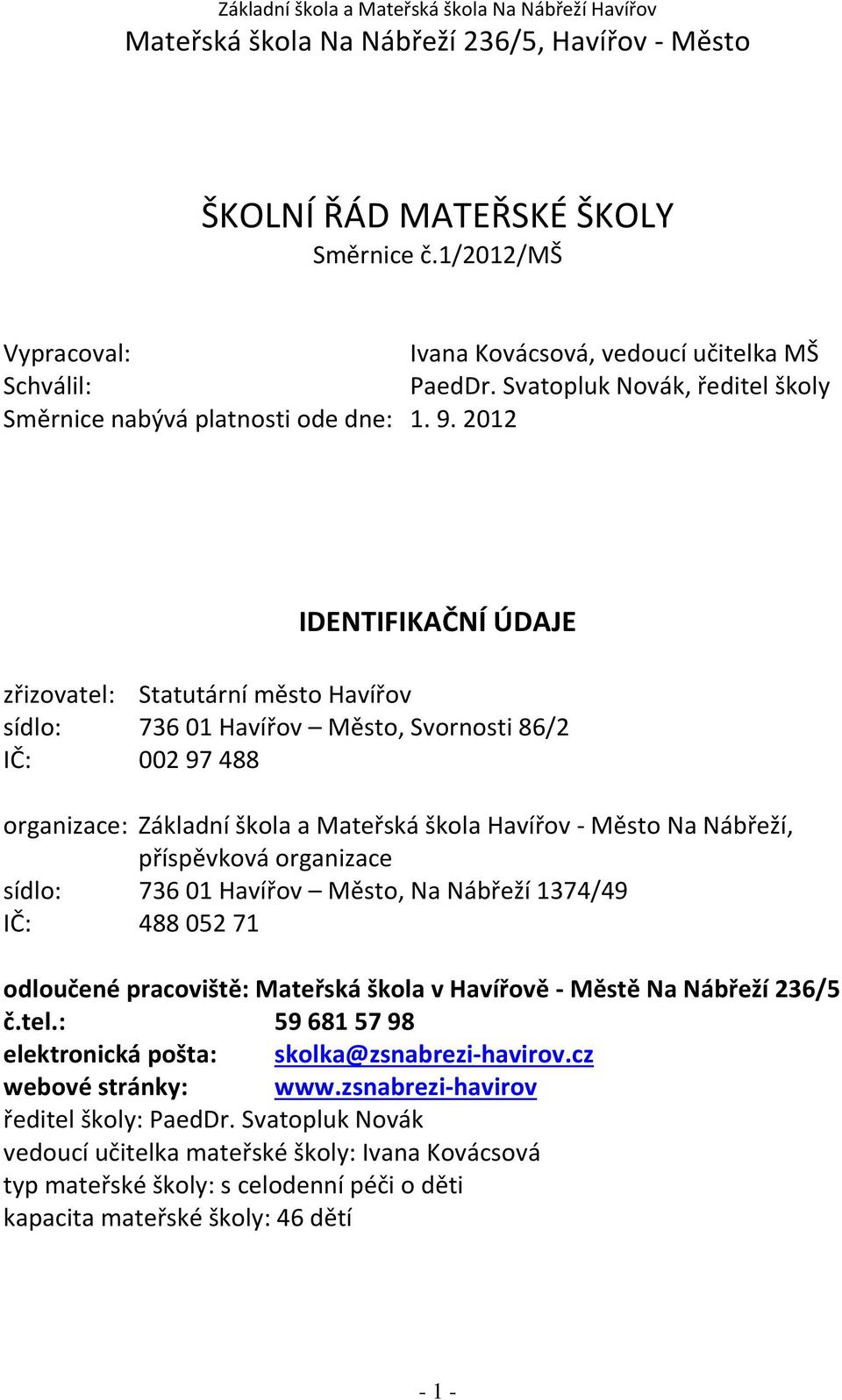 2012 IDENTIFIKAČNÍ ÚDAJE zřizovatel: Statutární město Havířov sídlo: 736 01 Havířov Město, Svornosti 86/2 IČ: 002 97 488 organizace: Základní škola a Mateřská škola Havířov - Město Na Nábřeží,